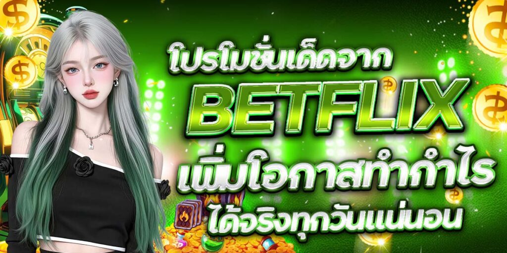 โปรโมชั่นเด็ดจาก BETFLIX เพิ่มโอกาสทำกำไร ได้จริงทุกวันแน่นอน
