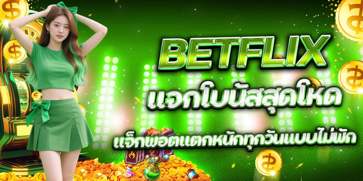 BETFLIX แจกโบนัสสุดโหด แจ็กพอตแตกหนักทุกวันแบบไม่พัก